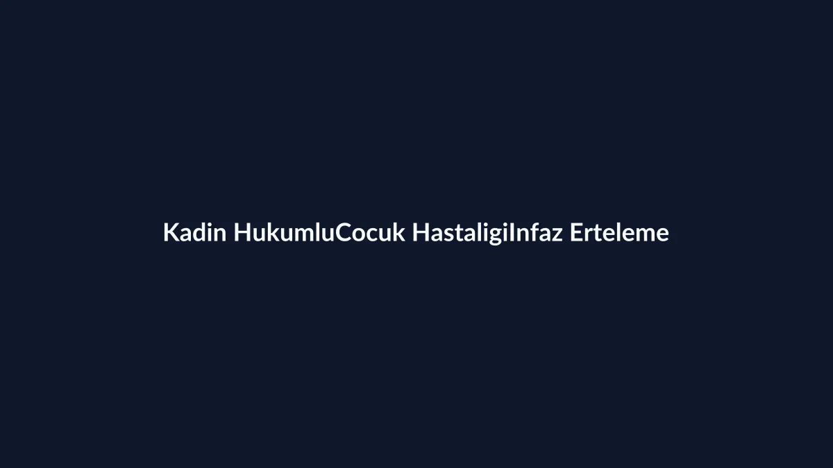 5275 m.16/A kadın h&uuml;k&uuml;ml&uuml; &ccedil;ocuğunun hastalığı nedeniyle infaz erteleme dilek&ccedil;esi Word &ouml;rneği 2026