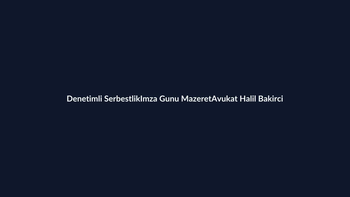 Denetimli serbestlik imza g&uuml;n&uuml; değişikliği ve mazeret dilek&ccedil;esi 2026 Word &ouml;rneği