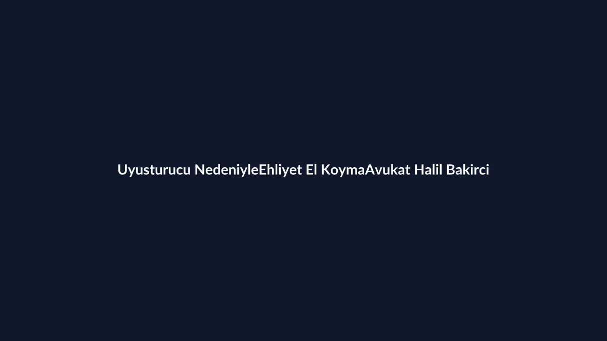 Uyuşturucu nedeniyle s&uuml;r&uuml;c&uuml; belgesi iptaline itiraz, KTK 48 ve 2026 trafik işlemi