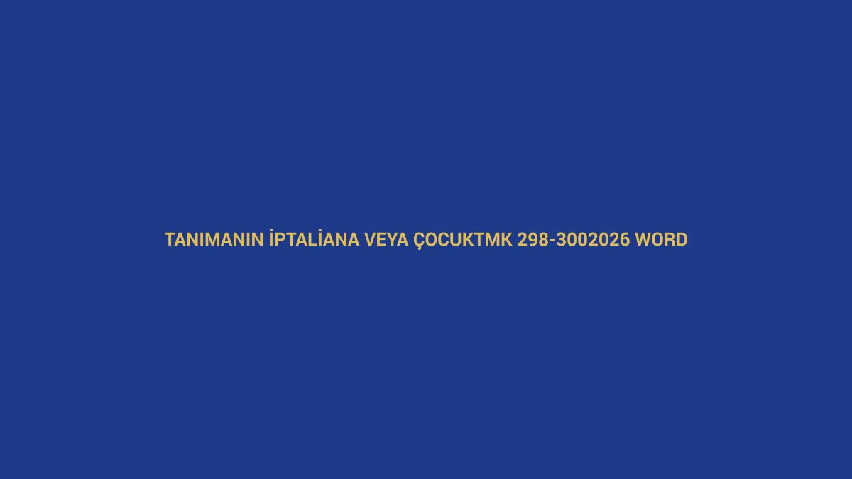 Ana veya &ccedil;ocuk tarafından tanımanın iptali dilek&ccedil;esi i&ccedil;in TMK 298-300 ve 2026 Word &ouml;rneğini anlatan hukuk g&ouml;rseli