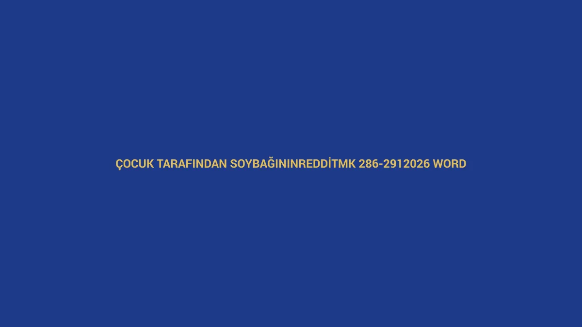 &Ccedil;ocuk tarafından soybağının reddi dilek&ccedil;esi i&ccedil;in TMK 286-291 ve 2026 Word &ouml;rneğini anlatan hukuk g&ouml;rseli