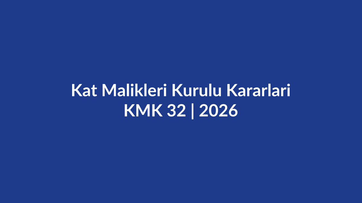 Kat Malikleri Kurulu kararları KMK 32, kararların kat malikleri, halefler, y&ouml;netici ve denet&ccedil;ileri bağlaması 2026