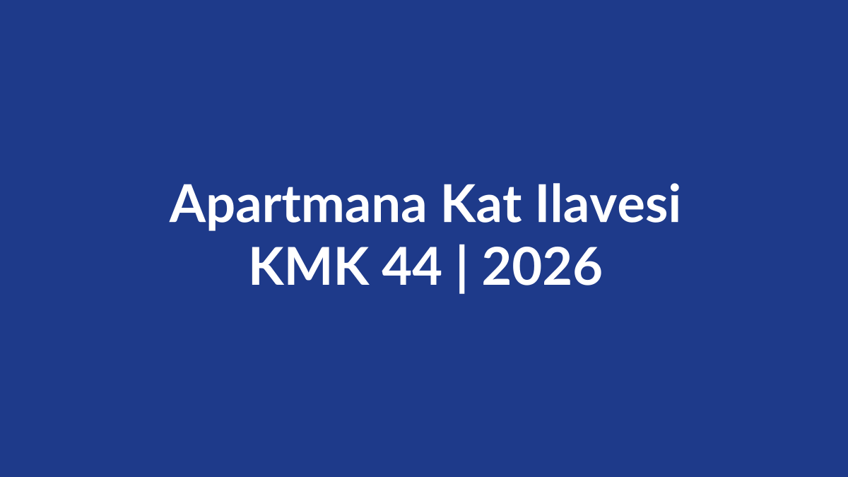 Apartmana kat ilavesi ve yeni bağımsız b&ouml;l&uuml;m KMK 44, oybirliği, arsa paylarının yeniden belirlenmesi ve tapu tescili 2026