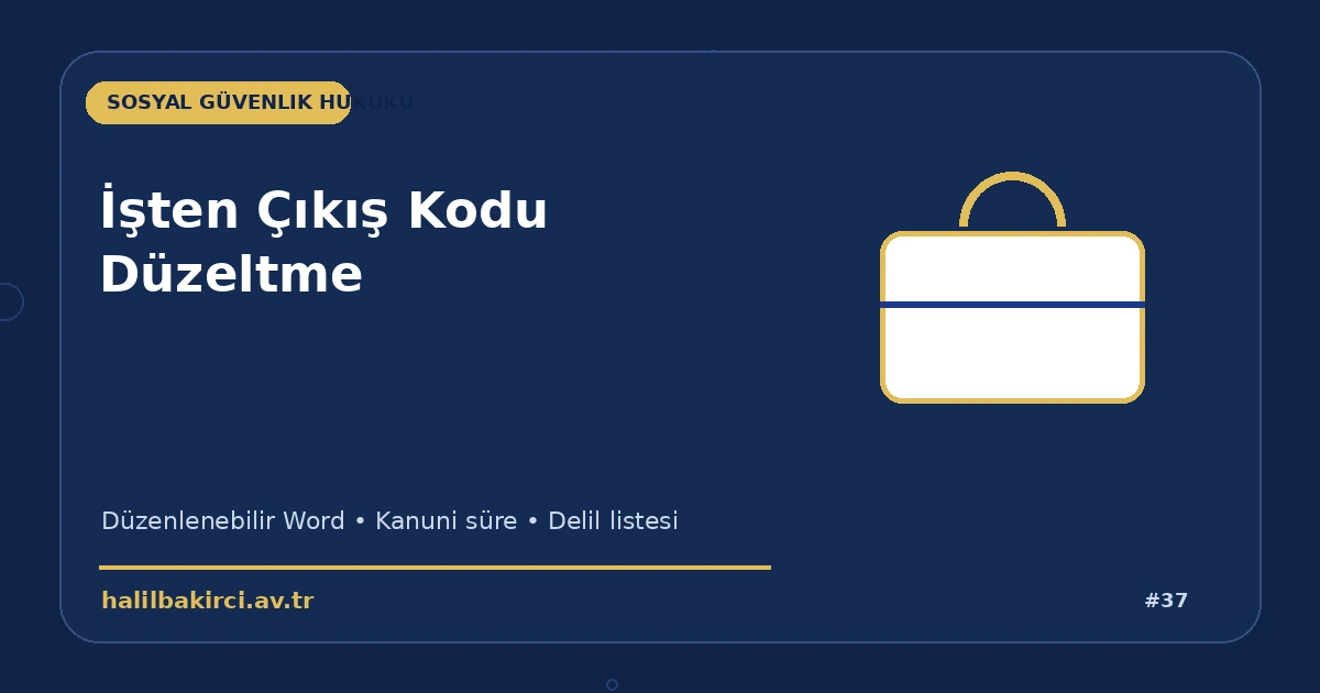 İşten Çıkış Kodu Düzeltme Word indir – Sosyal Güvenlik Hukuku başvuru ve kanun maddeleri