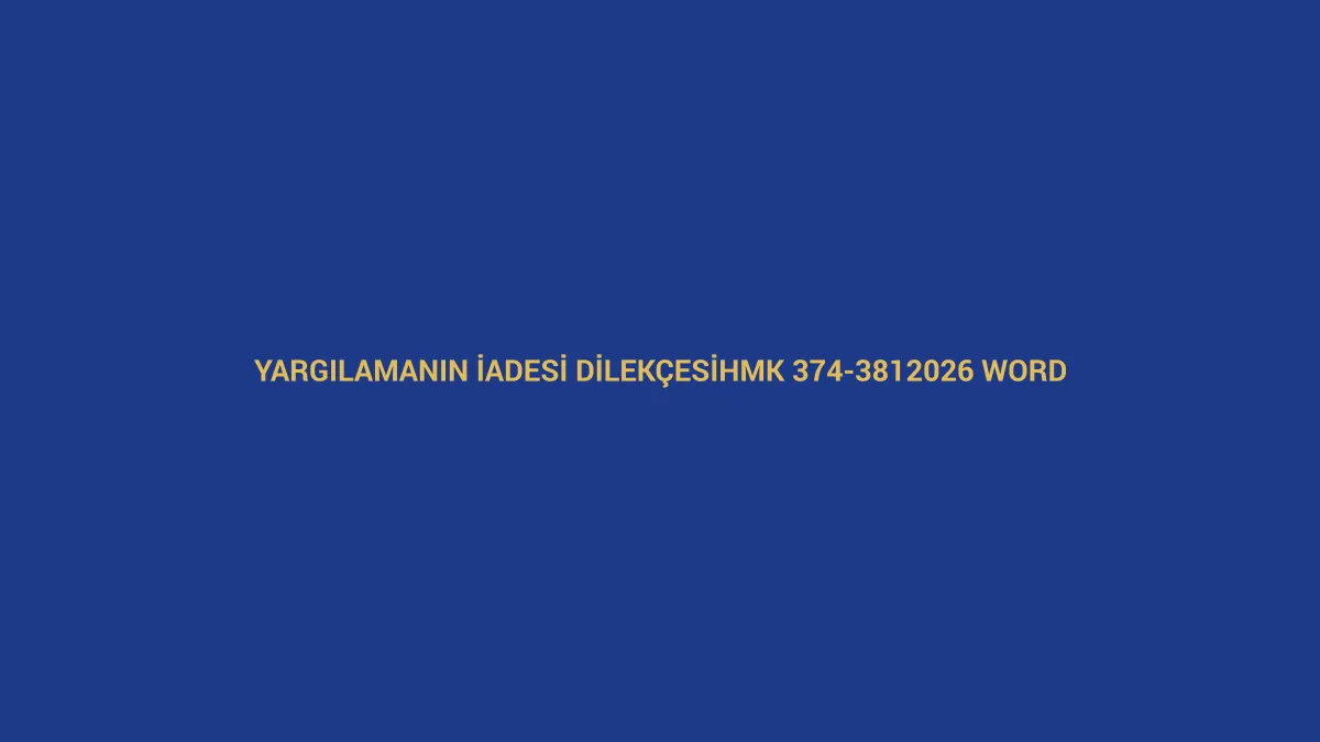 Yargılamanın iadesi dilek&ccedil;esi i&ccedil;in HMK 374-381 ve 2026 Word &ouml;rneğini anlatan hukuk g&ouml;rseli